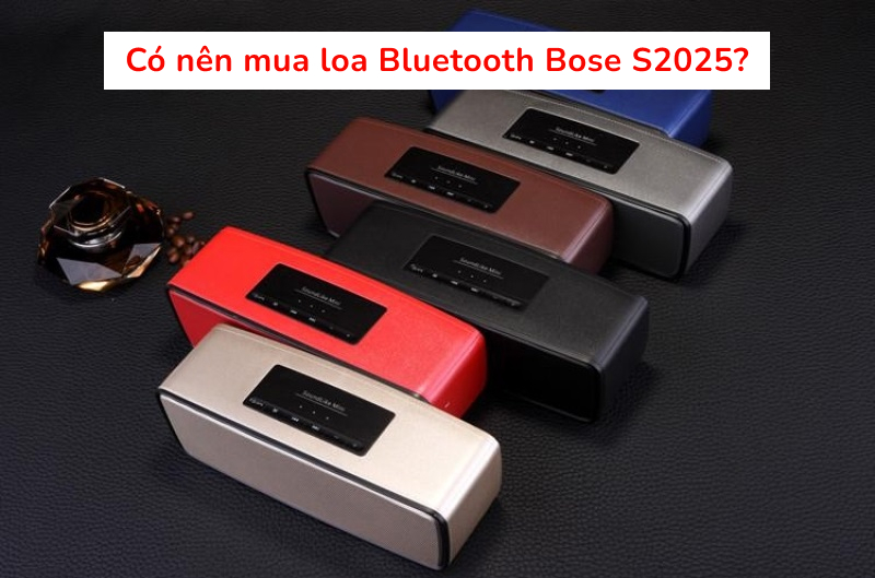 Có nên mua loa Bluetooth Bose S2025?